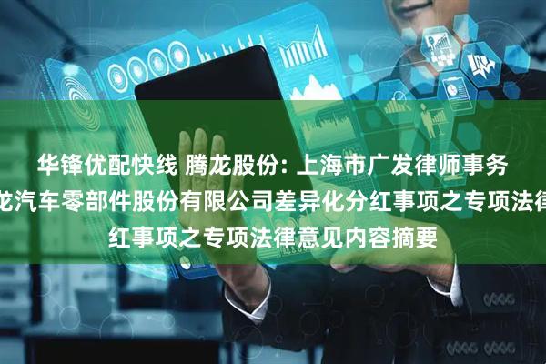 华锋优配快线 腾龙股份: 上海市广发律师事务所关于常州腾龙汽车零部件股份有限公司差异化分红事项之专项法律意见内容摘要
