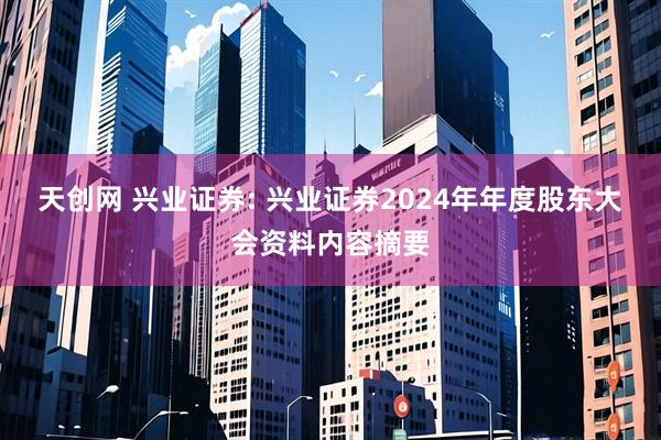 天创网 兴业证券: 兴业证券2024年年度股东大会资料内容摘要