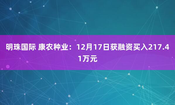 明珠国际 康农种业：12月17日获融资买入217.41万元